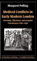 Medical Conflicts in Early Modern London: Patronage, Physicians, and Irregular Practitioners, 1550-1640