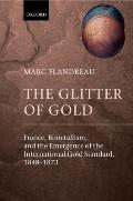 The Glitter of Gold: France, Bimetallism, and the Emergence of the International Gold Standard, 1848-1873