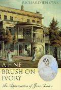 Fine Brush on Ivory An Appreciation of Jane Austen