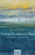 Putting Metaphysics First: Essays on Metaphysics and Epistemology