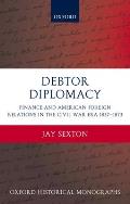 Debtor Diplomacy: Finance and American Foreign Relations in the Civil War Era, 1837-1873