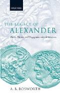 The Legacy of Alexander: Politics, Warfare, and Propaganda Under the Successors
