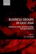 Business Groups in East Asia: Financial Crisis, Restructuring, and New Growth
