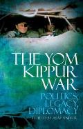 The Yom Kippur War: Politics, Legacy, Diplomacy