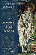 Prophet Like Moses: Prophecy, Law, and Israelite Religion