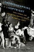 Choreographing Copyright Race Gender & Intellectual Property Rights In American Dance