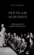 Old Islam in Detroit: Rediscovering the Muslim American Past