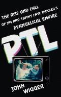 PTL The Rise & Fall of Jim & Tammy Faye Bakkers Evangelical Empire