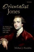 'Orientalist Jones': Sir William Jones, Poet, Lawyer, and Linguist, 1746-1794