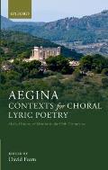 Aegina: Contexts for Choral Lyric Poetry: Myth, History, and Identity in the Fifth Century BC