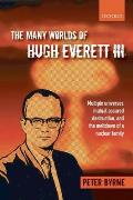 Many Worlds of Hugh Everett III Multiple Universes Mutual Assured Destruction & the Meltdown of a Nuclear Family