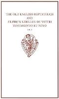 Old English Heptateuch and Aelfric's Libellus de Veteri Testamento Et Novo: Volume I