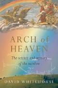 Arch of Heaven The Science & Mystery of the Rainbow