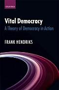 Vital Democracy: A Theory of Democracy in Action