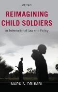 Reimagining Child Soldiers in International Law and Policy