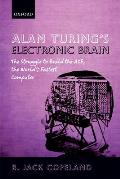 Alan Turings Electronic Brain The Struggle to Build the ACE the Worlds Fastest Computer