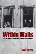 Within Walls Private Life In The German Democratic Republic
