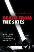 Death from the Skies How the British & Germans Survived Bombing in World War II