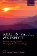Reason, Value, and Respect: Kantian Themes from the Philosophy of Thomas E. Hill, Jr.