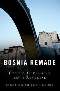 Bosnia Remade Ethnic Cleansing & Its Reversal