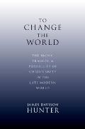 To Change the World The Irony Tragedy & Possibility of Christianity Today