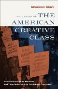 Making of the American Creative Class New Yorks Culture Workers & Twentieth Century Consumer Capitalism