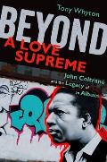 Beyond A Love Supreme John Coltrane & the Legacy of an Album