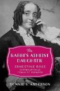 The Rabbi's Atheist Daughter: Ernestine Rose, International Feminist Pioneer