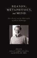 Reason, Metaphysics, and Mind: New Essays on the Philosophy of Alvin Plantinga