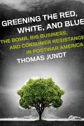 Greening The Red White & Blue The Bomb Big Business & Consumer Resistance In Postwar America