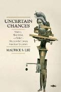 Uncertain Chances Science Skepticism & Belief in Nineteenth Century American Literature