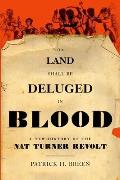 The Land Shall Be Deluged in Blood: A New History of the Nat Turner Revolt