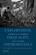 Exploitation Inequality & Resistance A History Of Latin America Since Columbus