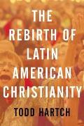 The Rebirth of Latin American Christianity