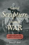 Sacred Scripture Sacred War The Bible & The American Revolution