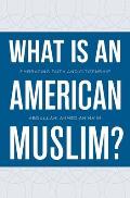 What Is an American Muslim?: Embracing Faith and Citizenship