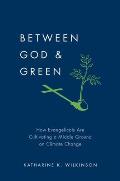 Between God & Green: How Evangelicals Are Cultivating a Middle Ground on Climate Change