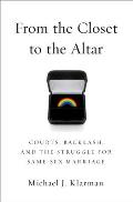 From the Closet to the Altar Courts Backlash & the Struggle for Same Sex Marriage