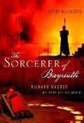 Sorcerer Of Bayreuth Richard Wagner His Work & His World
