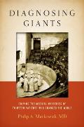 Diagnosing Giants: Solving the Medical Mysteries of Thirteen Patients Who Changed the World