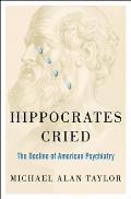 Hippocrates Cried: The Decline of American Psychiatry