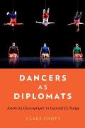 Dancers as Diplomats American Choreography in Cultural Exchange