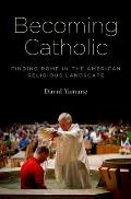 Becoming Catholic Finding Rome in the American Religious Landscape