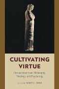 Cultivating Virtue: Perspectives from Philosophy, Theology, and Psychology