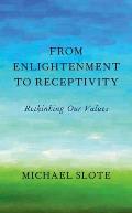 From Enlightenment to Receptivity: Rethinking Our Values