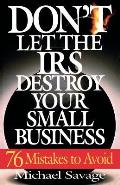 Don't Let the IRS Destroy Your Small Business: Seventy-Six Mistakes to Avoid