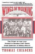 Wings of Morning The Story of the Last American Bomber Shot Down Over Germany in World War II