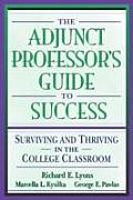 Adjunct Professors Guide to Success Surviving & Thriving in the College Classroom