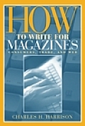 How to Write for Magazines Consumers Trade & Web