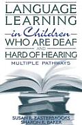 Language Learning in Children Who Are Deaf & Hard of Hearing Multiple Pathways
